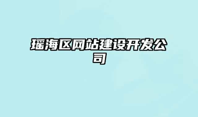 瑤海區(qū)網(wǎng)站建設(shè)開發(fā)公司