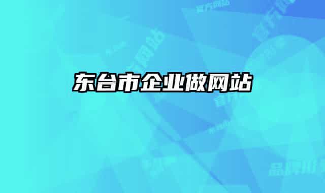 東臺市企業(yè)做網(wǎng)站