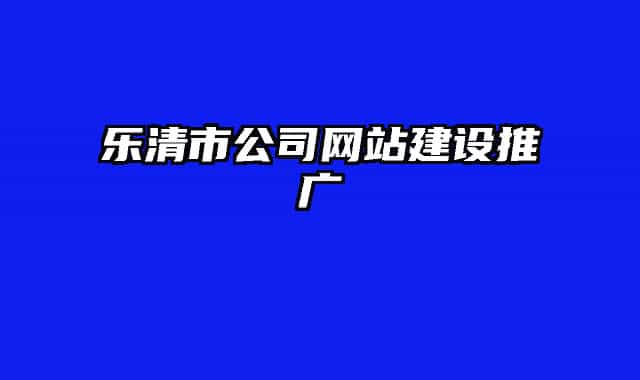 樂清市公司網(wǎng)站建設(shè)推廣
