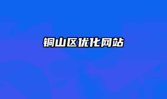 銅山區(qū)優(yōu)化網(wǎng)站