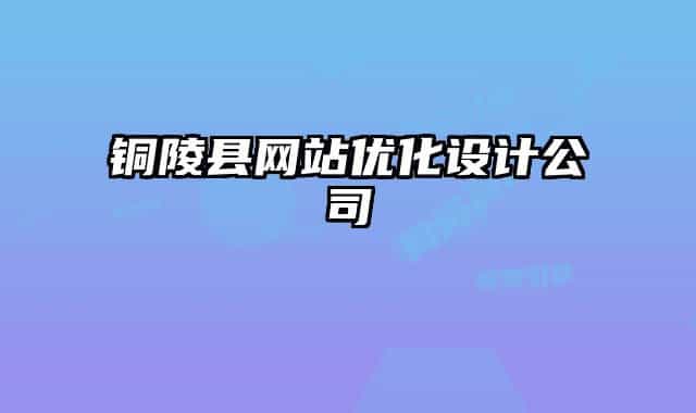 銅陵縣網(wǎng)站優(yōu)化設(shè)計(jì)公司