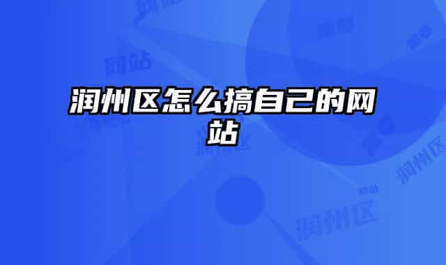 潤州區(qū)怎么搞自己的網站
