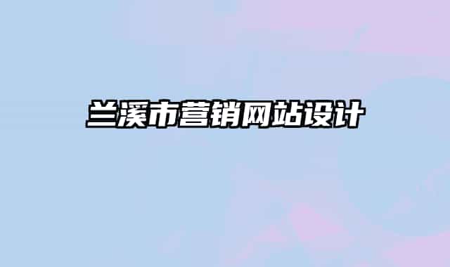 蘭溪市營(yíng)銷(xiāo)網(wǎng)站設(shè)計(jì)