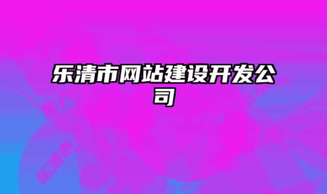 樂(lè)清市網(wǎng)站建設(shè)開(kāi)發(fā)公司