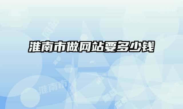 淮南市做網(wǎng)站要多少錢(qián)