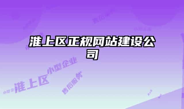 淮上區(qū)正規(guī)網(wǎng)站建設(shè)公司