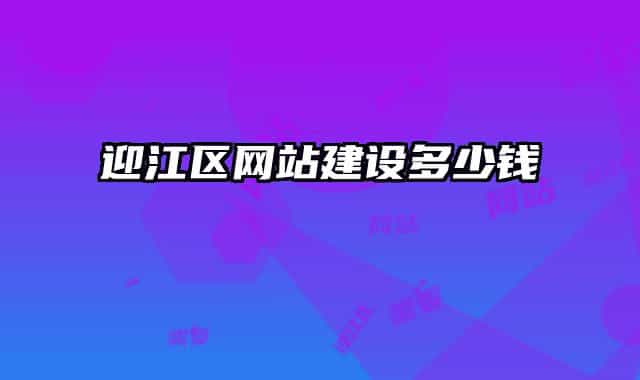迎江區(qū)網(wǎng)站建設多少錢