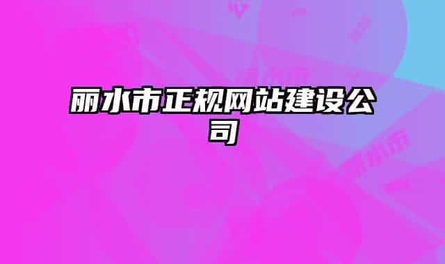 麗水市正規(guī)網站建設公司