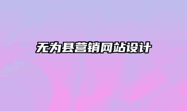 無為縣營(yíng)銷網(wǎng)站設(shè)計(jì)