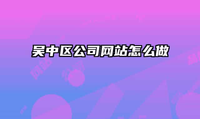 吳中區(qū)公司網站怎么做