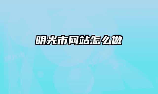 明光市網(wǎng)站怎么做