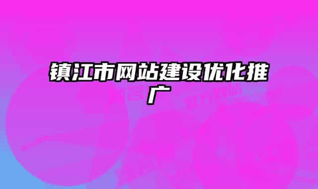鎮(zhèn)江市網(wǎng)站建設(shè)優(yōu)化推廣