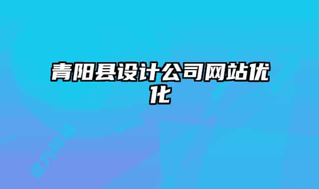 青陽縣設(shè)計公司網(wǎng)站優(yōu)化