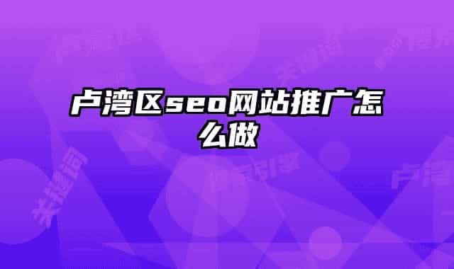 盧灣區(qū)seo網(wǎng)站推廣怎么做