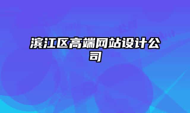 濱江區(qū)高端網(wǎng)站設(shè)計(jì)公司
