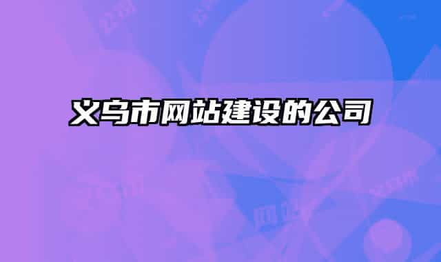 義烏市網(wǎng)站建設(shè)的公司