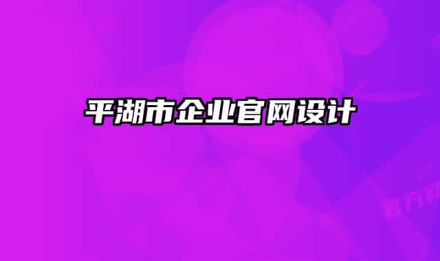 平湖市企業(yè)官網(wǎng)設(shè)計(jì)