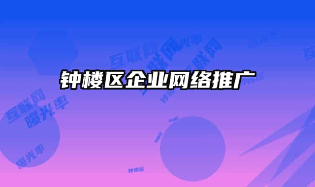 鐘樓區(qū)企業(yè)網絡推廣