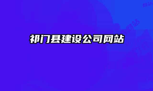 祁門縣建設(shè)公司網(wǎng)站