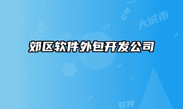 郊區(qū)軟件外包開(kāi)發(fā)公司