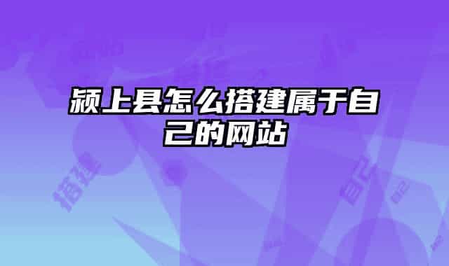 潁上縣怎么搭建屬于自己的網(wǎng)站