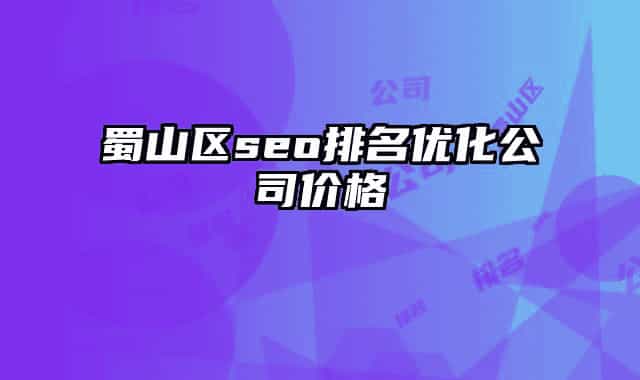 蜀山區(qū)seo排名優(yōu)化公司價(jià)格