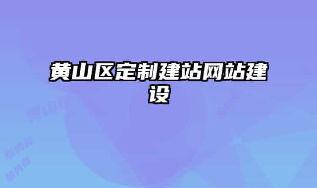 黃山區(qū)定制建站網(wǎng)站建設