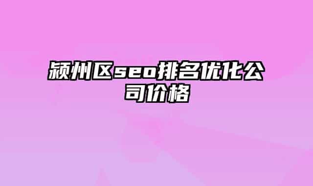 潁州區(qū)seo排名優(yōu)化公司價(jià)格
