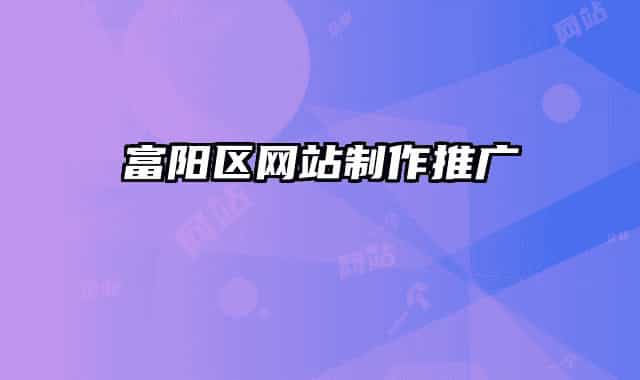 富陽區(qū)網(wǎng)站制作推廣