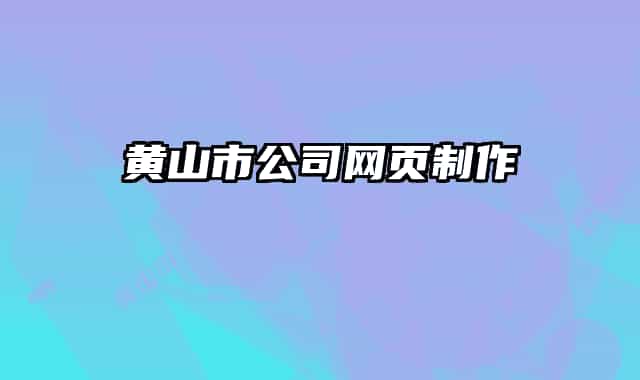 黃山市公司網(wǎng)頁制作
