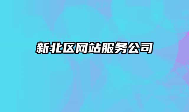 新北區(qū)網(wǎng)站服務(wù)公司