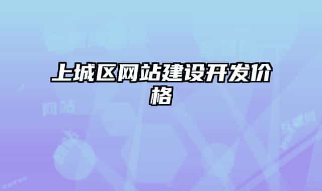 上城區(qū)網(wǎng)站建設(shè)開發(fā)價格