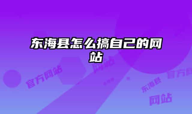東?？h怎么搞自己的網(wǎng)站