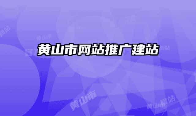黃山市網(wǎng)站推廣建站