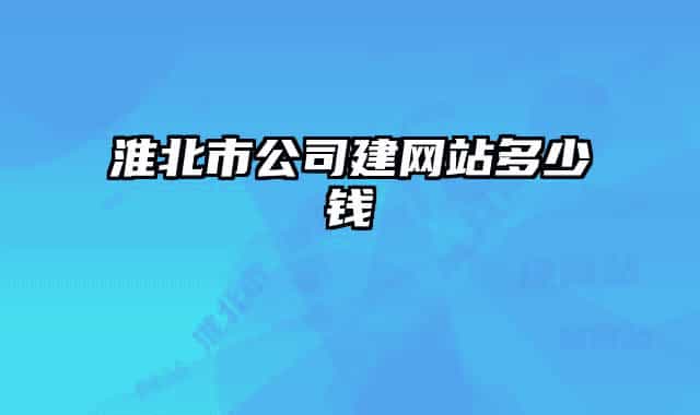 淮北市公司建網(wǎng)站多少錢(qián)