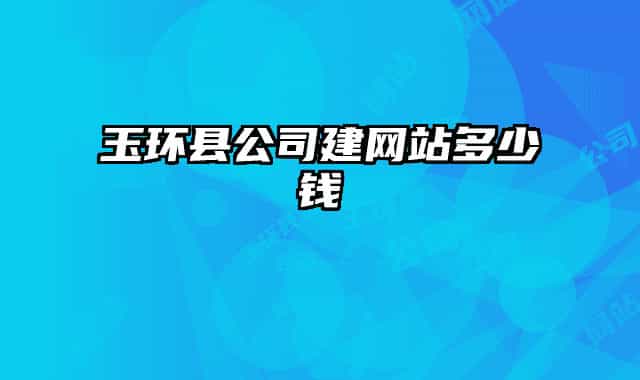 玉環(huán)縣公司建網(wǎng)站多少錢