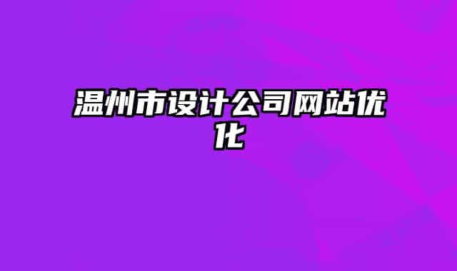 溫州市設(shè)計(jì)公司網(wǎng)站優(yōu)化