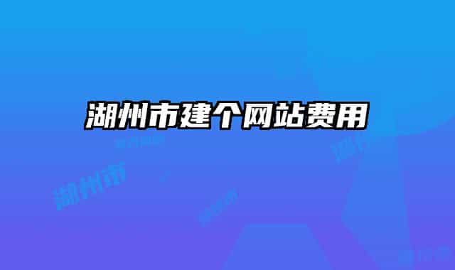 湖州市建個網(wǎng)站費用