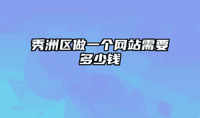 秀洲區(qū)做一個網站需要多少錢