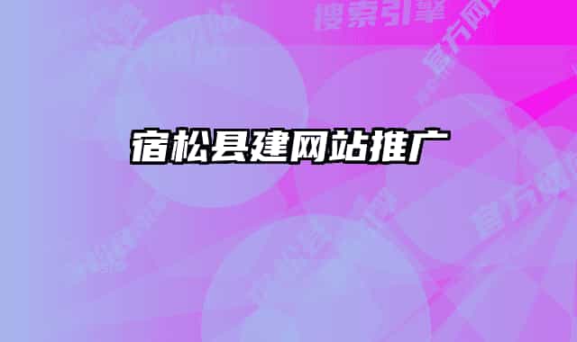宿松縣建網(wǎng)站推廣