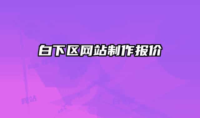 白下區(qū)網(wǎng)站制作報(bào)價(jià)