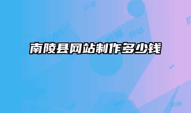 南陵縣網(wǎng)站制作多少錢(qián)